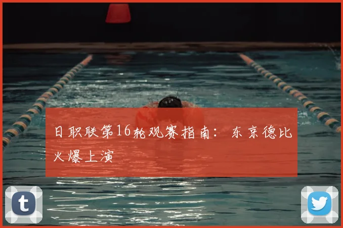 日职联第16轮观赛指南：东京德比火爆上演